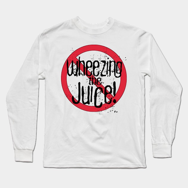 No! Wheezing the Juice! Long Sleeve T-Shirt by Dueling Decades